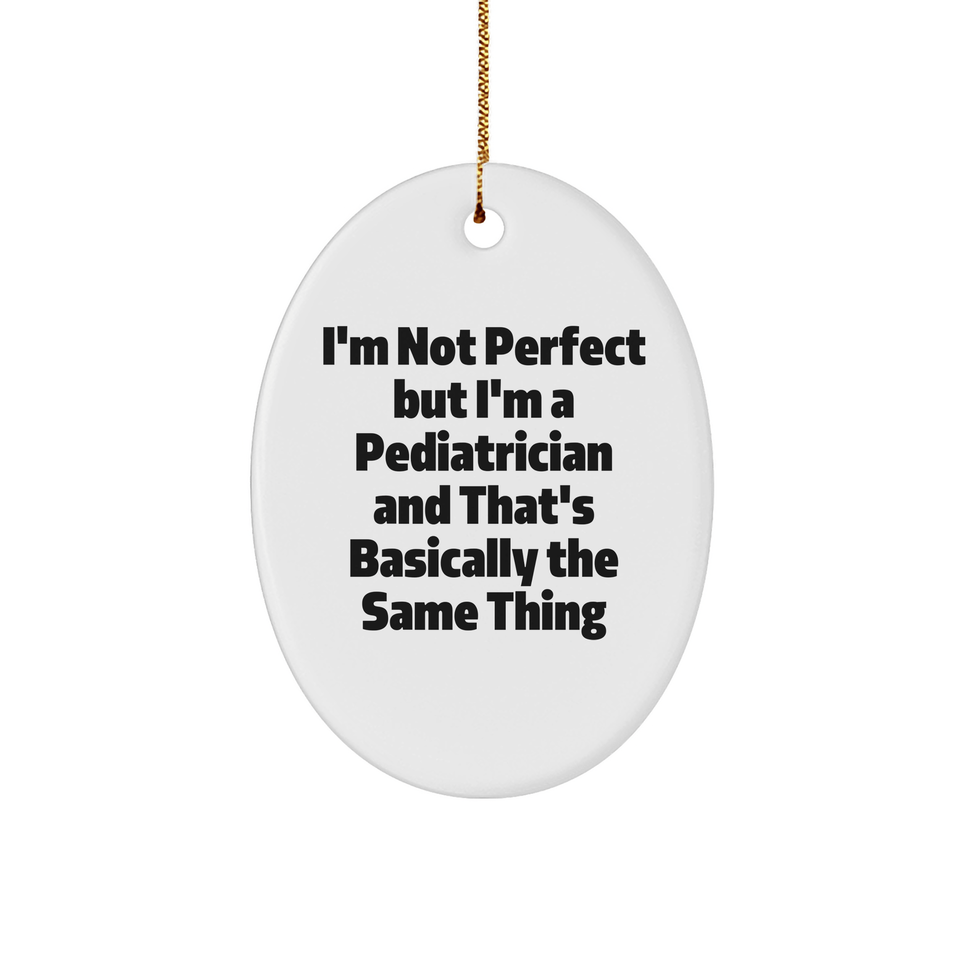 Pediatrician Gifts from Friends and Family - Oval Ornament with Funny Quote 'I'm Not Perfect But I'm A Pediatrician And That's Basically The Same Thing' for Christmas - The Buy Boom