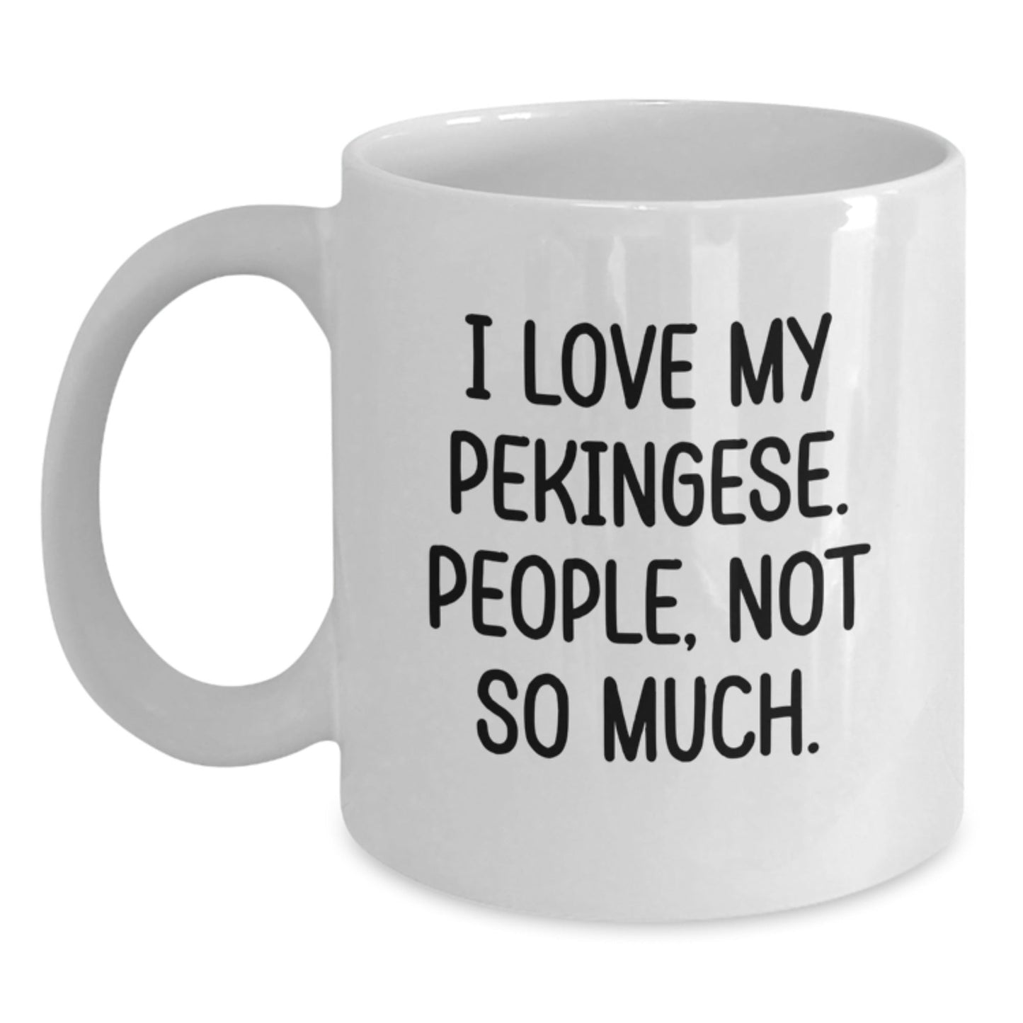 Pekingese Dog Lover's Funny Gift, I Love My Pekingese, People Not So Much, White Coffee Mug for Birthday from Friends - The Buy Boom