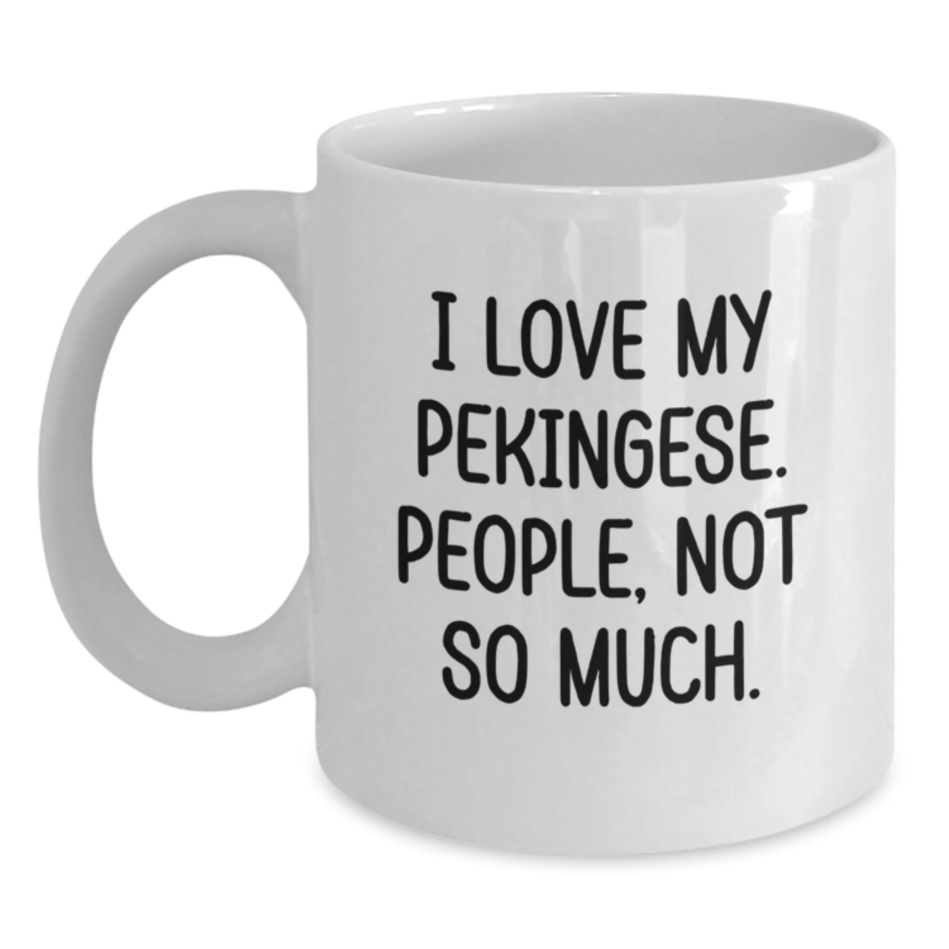 Pekingese Dog Lover's Funny Gift, I Love My Pekingese, People Not So Much, White Coffee Mug for Birthday from Friends - The Buy Boom