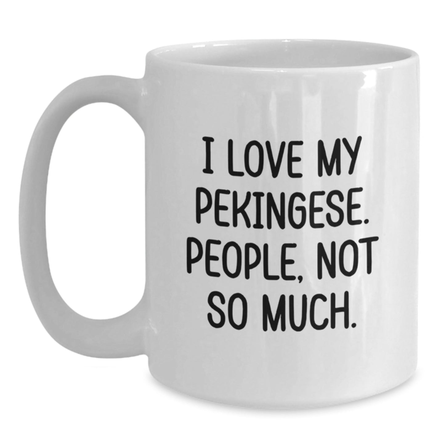Pekingese Dog Lover's Funny Gift, I Love My Pekingese, People Not So Much, White Coffee Mug for Birthday from Friends - The Buy Boom