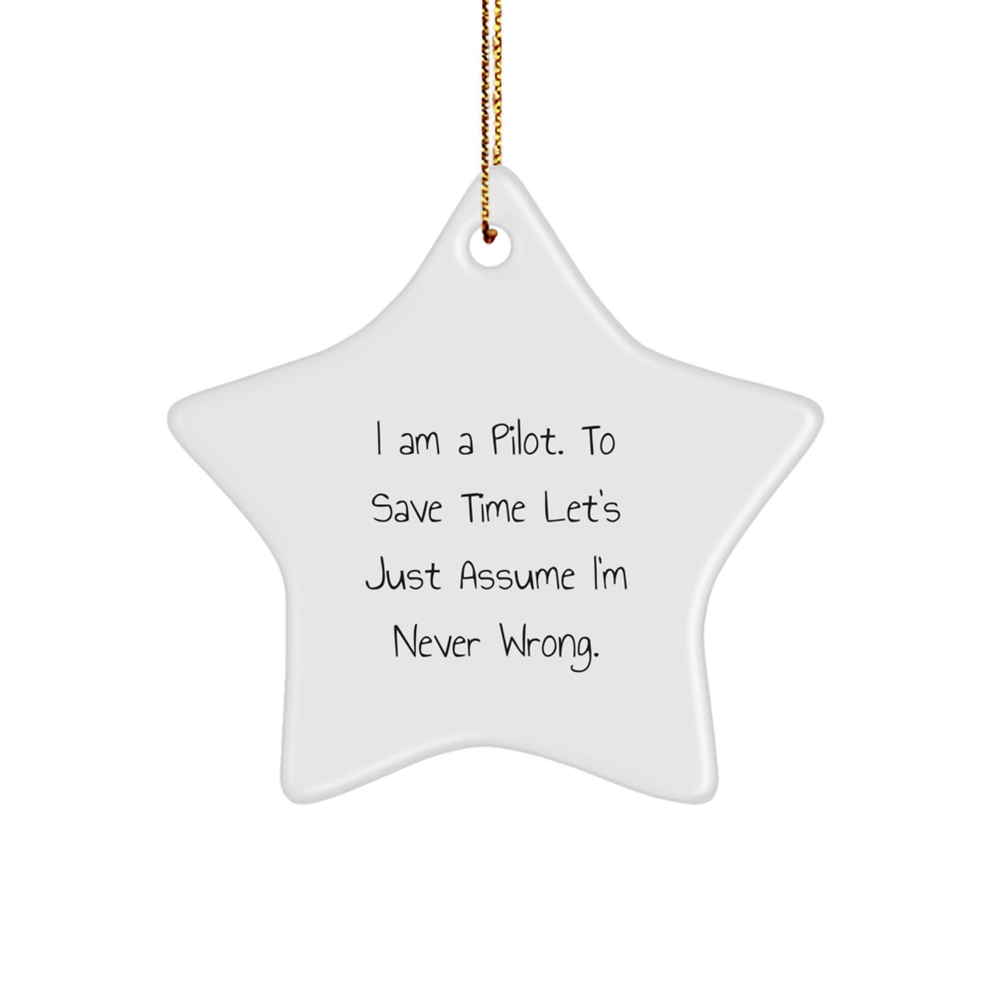 Pilot Gifts for Men from I Am A Pilot. To Save Time Let's Just Assume I'm Never Wrong. Christmas Star Ornament - The Buy Boom