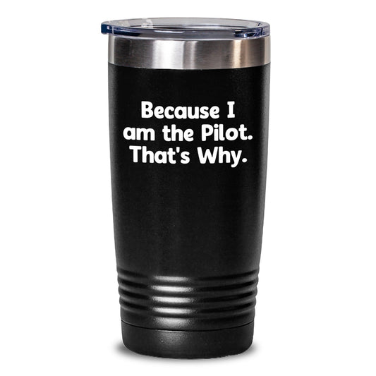 Pilot Gifts from Friends - Because I Am The Pilot. That's Why. - Tumbler for Birthday - The Buy Boom