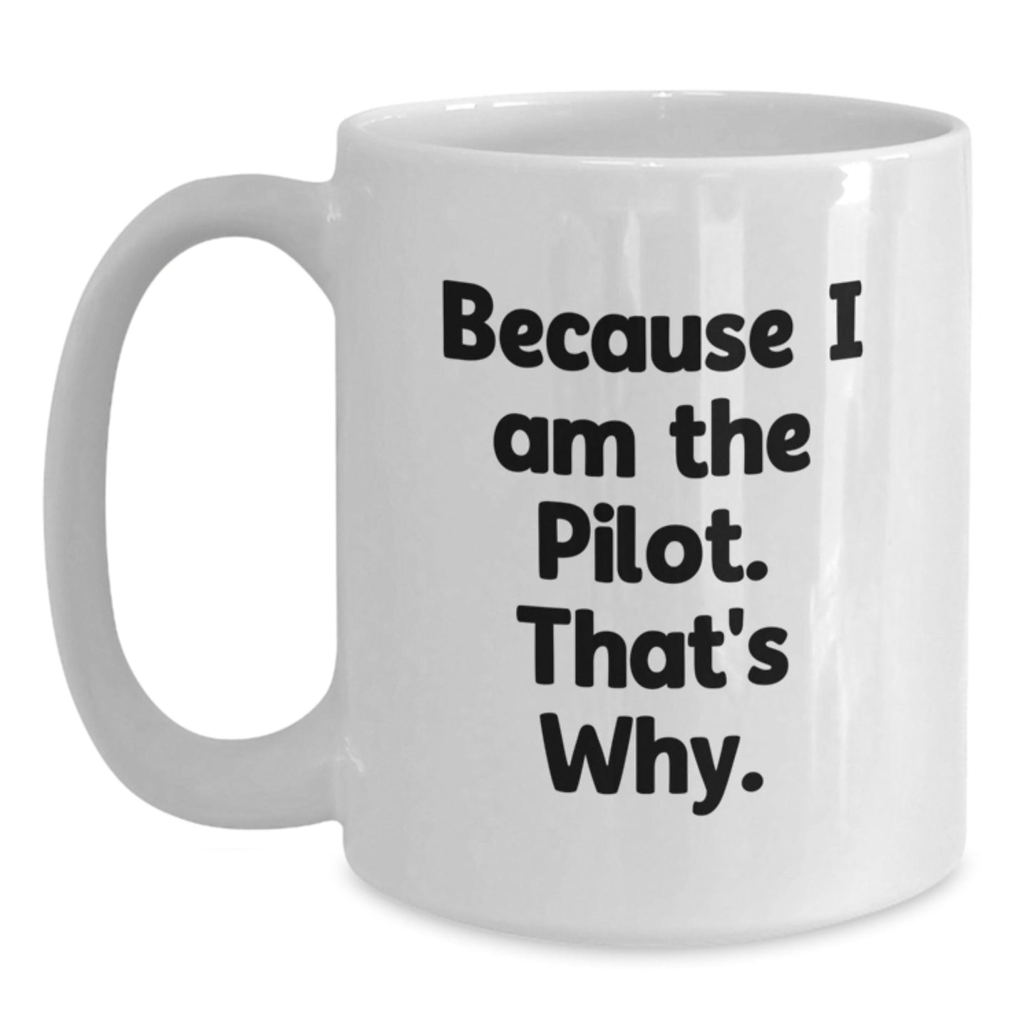 Pilot Gifts from Friends for Birthday, Funny White Coffee Mug Because I Am The Pilot. That's Why., White Ceramic 11oz or 15oz - The Buy Boom