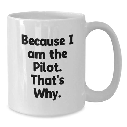 Pilot Gifts from Friends for Birthday, Funny White Coffee Mug Because I Am The Pilot. That's Why., White Ceramic 11oz or 15oz - The Buy Boom