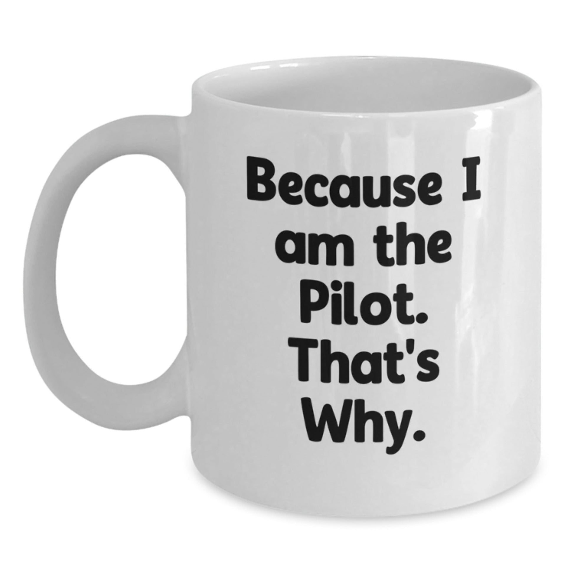 Pilot Gifts from Friends for Birthday, Funny White Coffee Mug Because I Am The Pilot. That's Why., White Ceramic 11oz or 15oz - The Buy Boom
