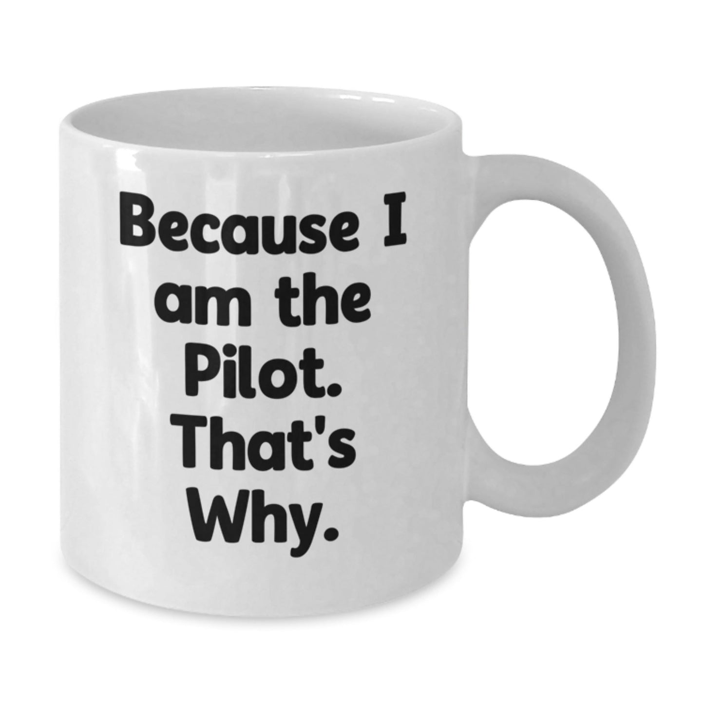 Pilot Gifts from Friends for Birthday, Funny White Coffee Mug Because I Am The Pilot. That's Why., White Ceramic 11oz or 15oz - The Buy Boom
