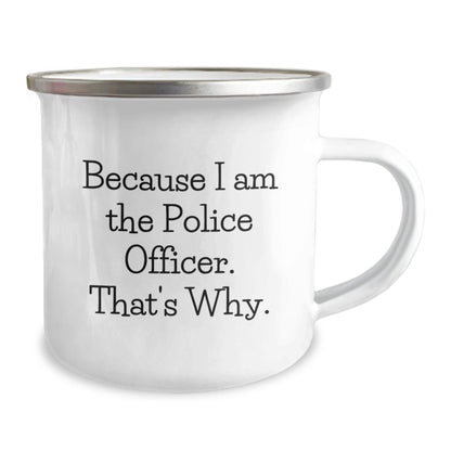 Police Officer Camping Mug, Funny Birthday Unique Gifts from Men to Friends, Because I Am The Police Officer. That's Why. - The Buy Boom