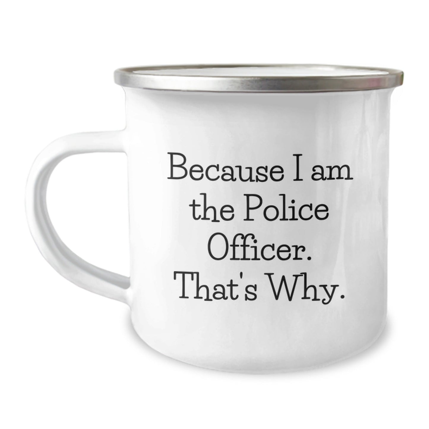 Police Officer Camping Mug, Funny Birthday Unique Gifts from Men to Friends, Because I Am The Police Officer. That's Why. - The Buy Boom