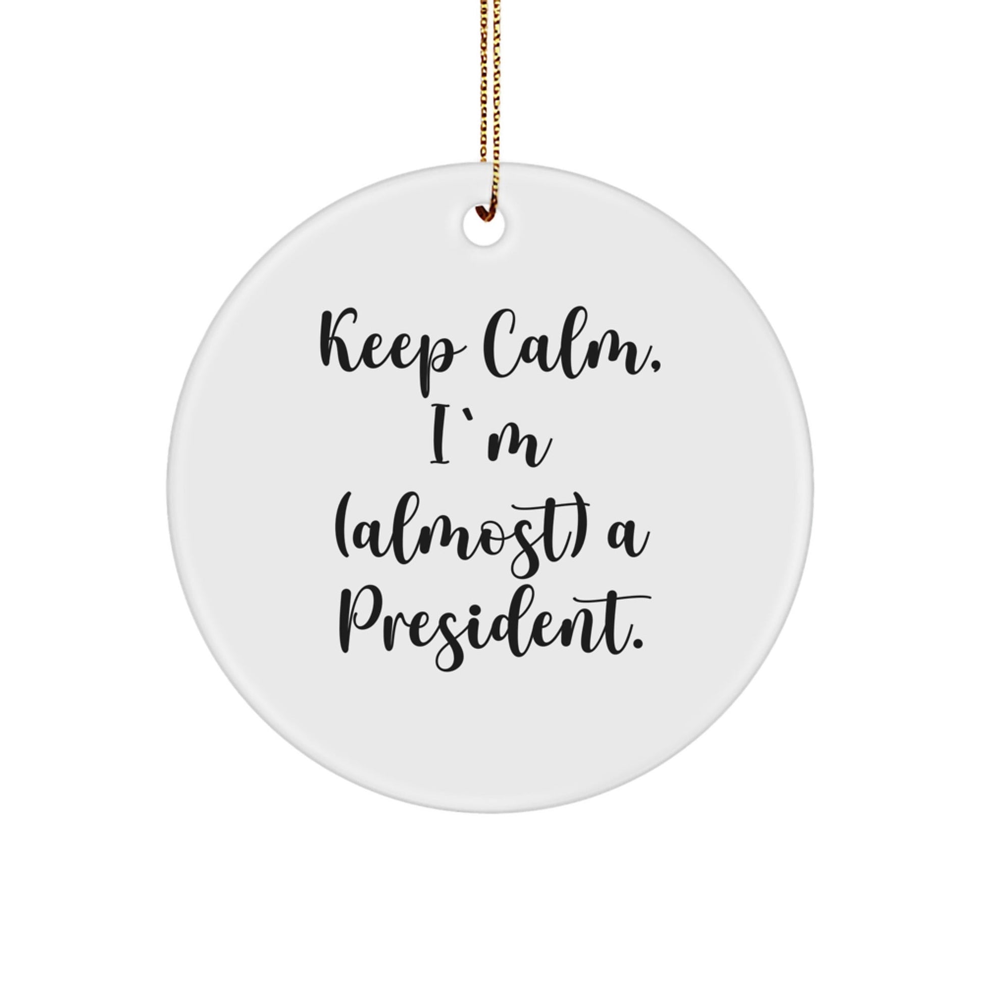 President Circle Ornament Funny Gift for Men Friends Family from Keep Calm I'm almost A President - The Buy Boom
