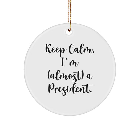 President Circle Ornament Funny Gift for Men Friends Family from Keep Calm I'm almost A President - The Buy Boom