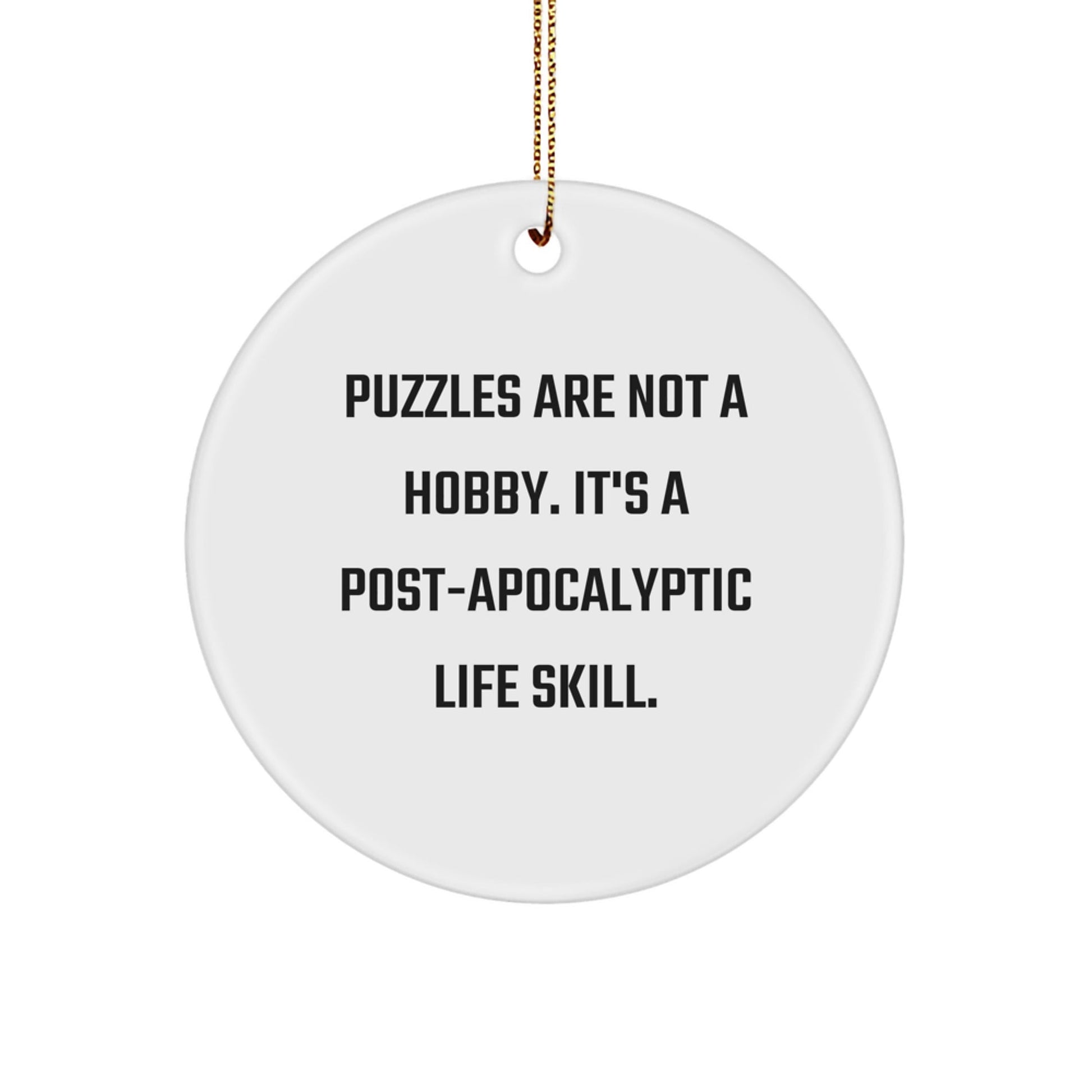 Puzzles Enthusiasts' Favorite Gifts from Friends and Family - 'Puzzles Are Not A Hobby. It's A Post - apocalyptic Life Skill.' Circle Ornament for Christmas - The Buy Boom