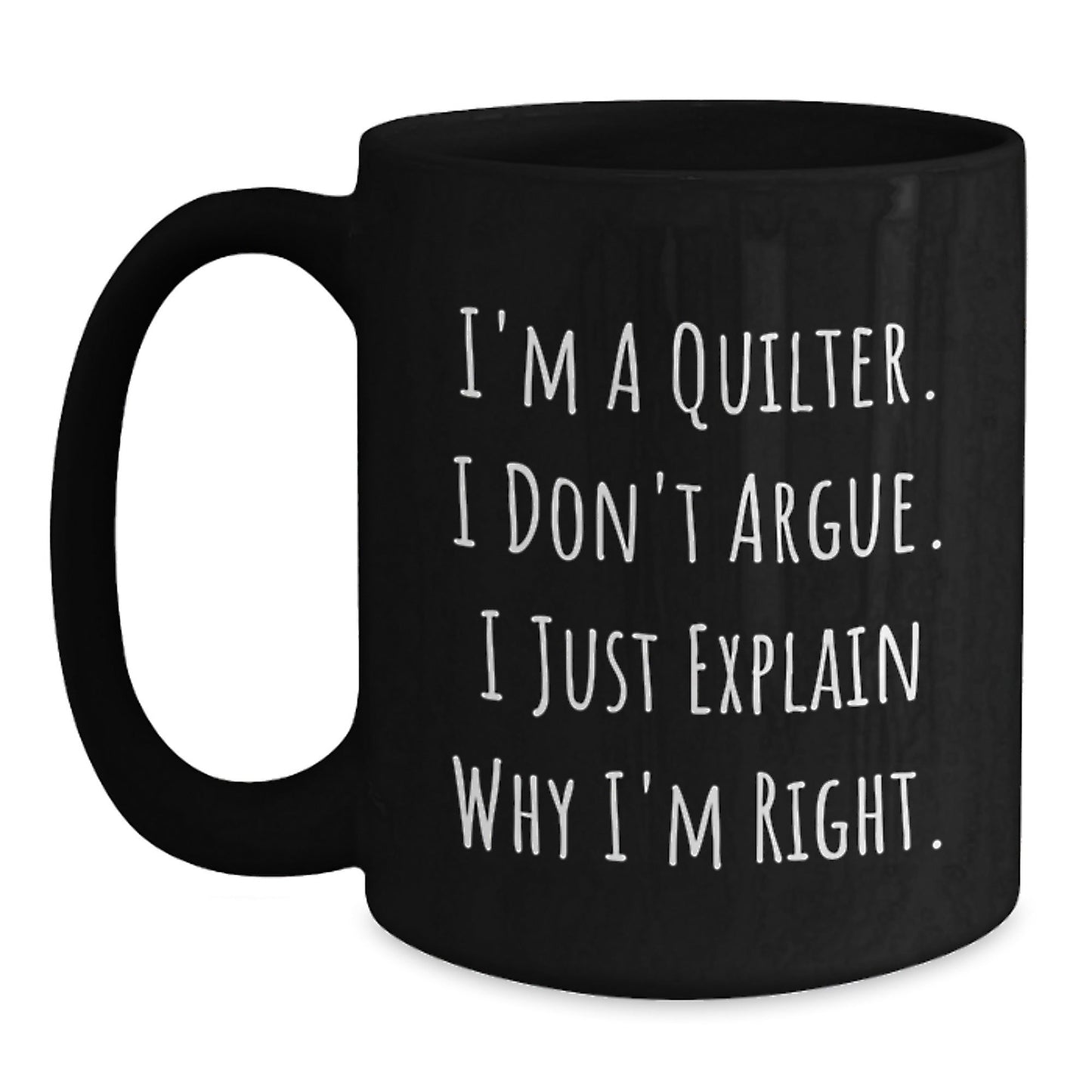 Quilter Funny Gifts from Friends to Quilter Husband, Christmas Unique Mugs for Quilters, Black Coffee Mug, Funny Quilter Quote, I'm A Quilter, I Don't Argue, I Just Explain Why I'm Right. - The Buy Boom