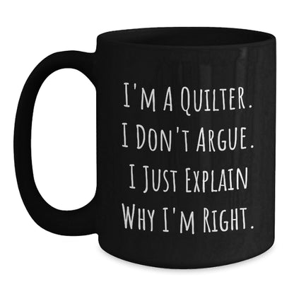 Quilter Funny Gifts from Friends to Quilter Husband, Christmas Unique Mugs for Quilters, Black Coffee Mug, Funny Quilter Quote, I'm A Quilter, I Don't Argue, I Just Explain Why I'm Right. - The Buy Boom
