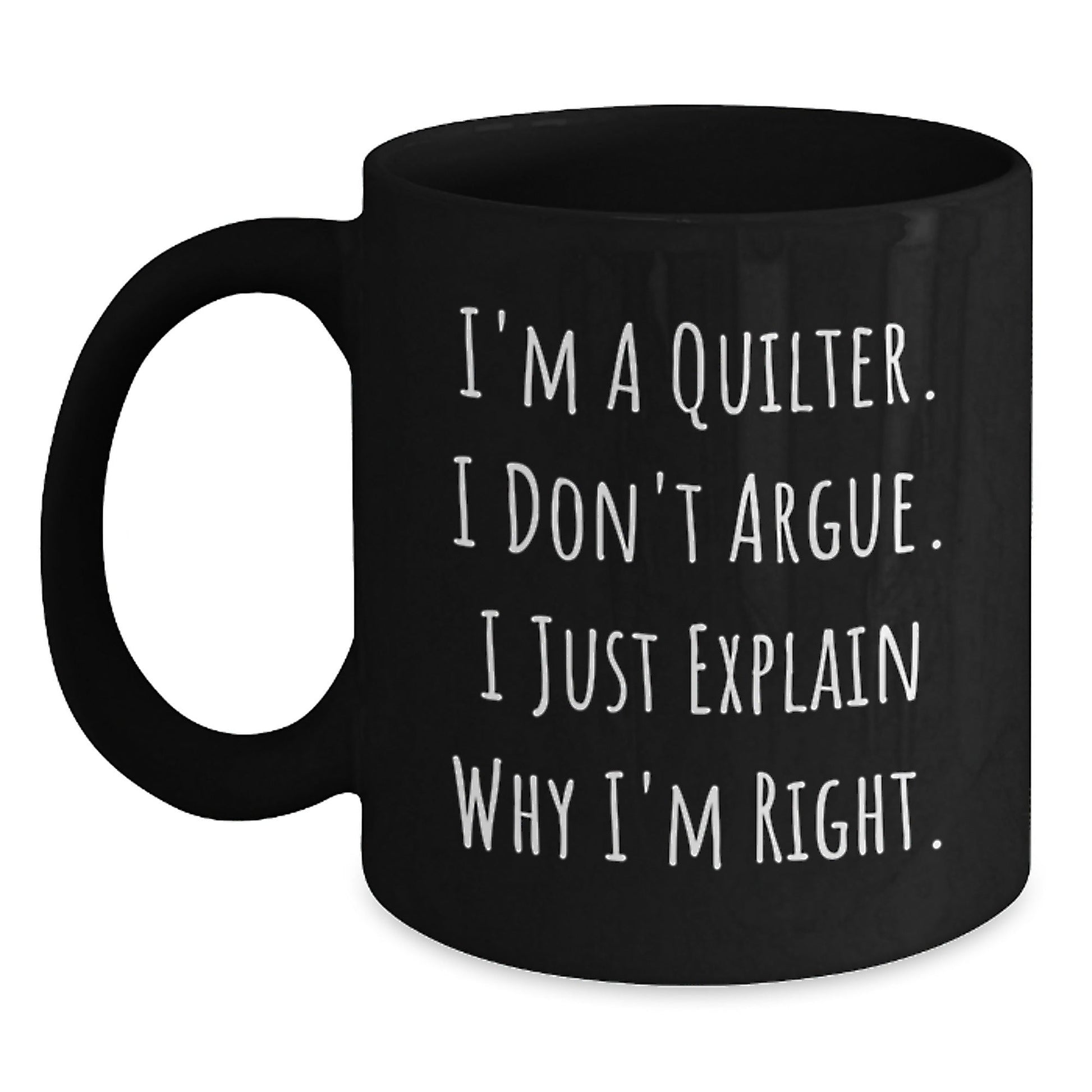 Quilter Funny Gifts from Friends to Quilter Husband, Christmas Unique Mugs for Quilters, Black Coffee Mug, Funny Quilter Quote, I'm A Quilter, I Don't Argue, I Just Explain Why I'm Right. - The Buy Boom