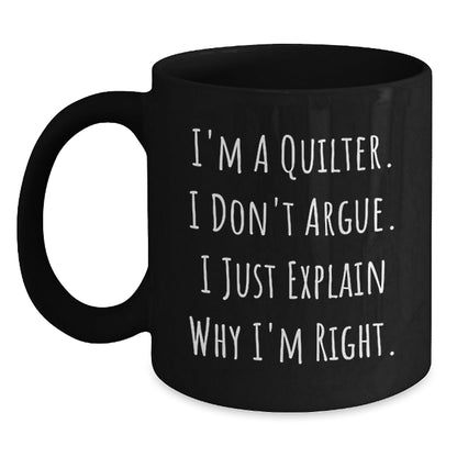 Quilter Funny Gifts from Friends to Quilter Husband, Christmas Unique Mugs for Quilters, Black Coffee Mug, Funny Quilter Quote, I'm A Quilter, I Don't Argue, I Just Explain Why I'm Right. - The Buy Boom