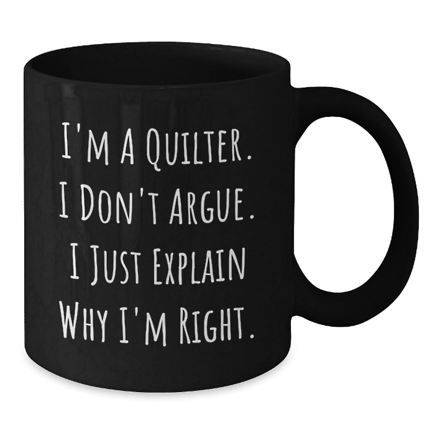Quilter Funny Gifts from Friends to Quilter Husband, Christmas Unique Mugs for Quilters, Black Coffee Mug, Funny Quilter Quote, I'm A Quilter, I Don't Argue, I Just Explain Why I'm Right. - The Buy Boom