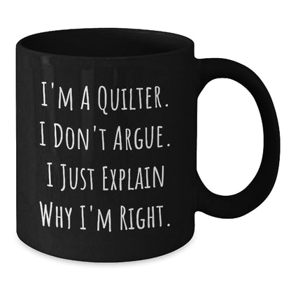 Quilter Funny Gifts from Friends to Quilter Husband, Christmas Unique Mugs for Quilters, Black Coffee Mug, Funny Quilter Quote, I'm A Quilter, I Don't Argue, I Just Explain Why I'm Right. - The Buy Boom