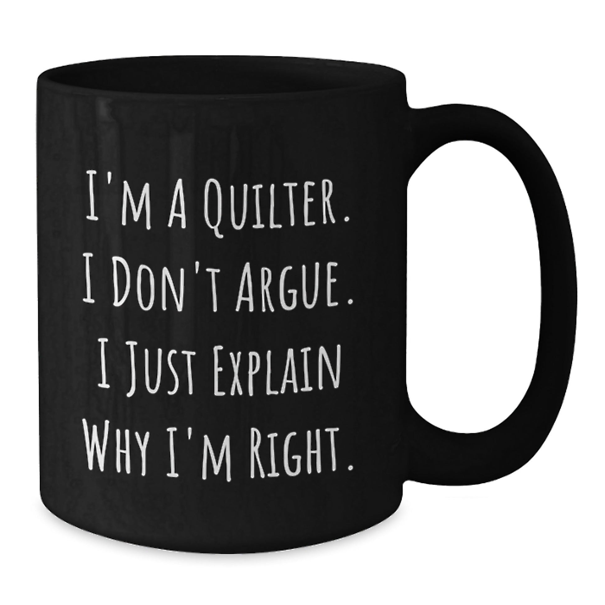 Quilter Funny Gifts from Friends to Quilter Husband, Christmas Unique Mugs for Quilters, Black Coffee Mug, Funny Quilter Quote, I'm A Quilter, I Don't Argue, I Just Explain Why I'm Right. - The Buy Boom