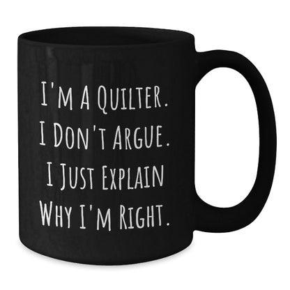 Quilter Funny Gifts from Friends to Quilter Husband, Christmas Unique Mugs for Quilters, Black Coffee Mug, Funny Quilter Quote, I'm A Quilter, I Don't Argue, I Just Explain Why I'm Right. - The Buy Boom