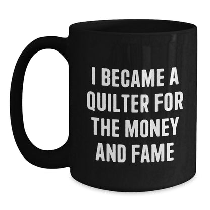 Quilter Gifts for Friends and Family, Funny Black Coffee Mug, I Became A Quilter For The Money And Fame, Birthday Unique Gifts from Friends, Gifts for Quilter - The Buy Boom