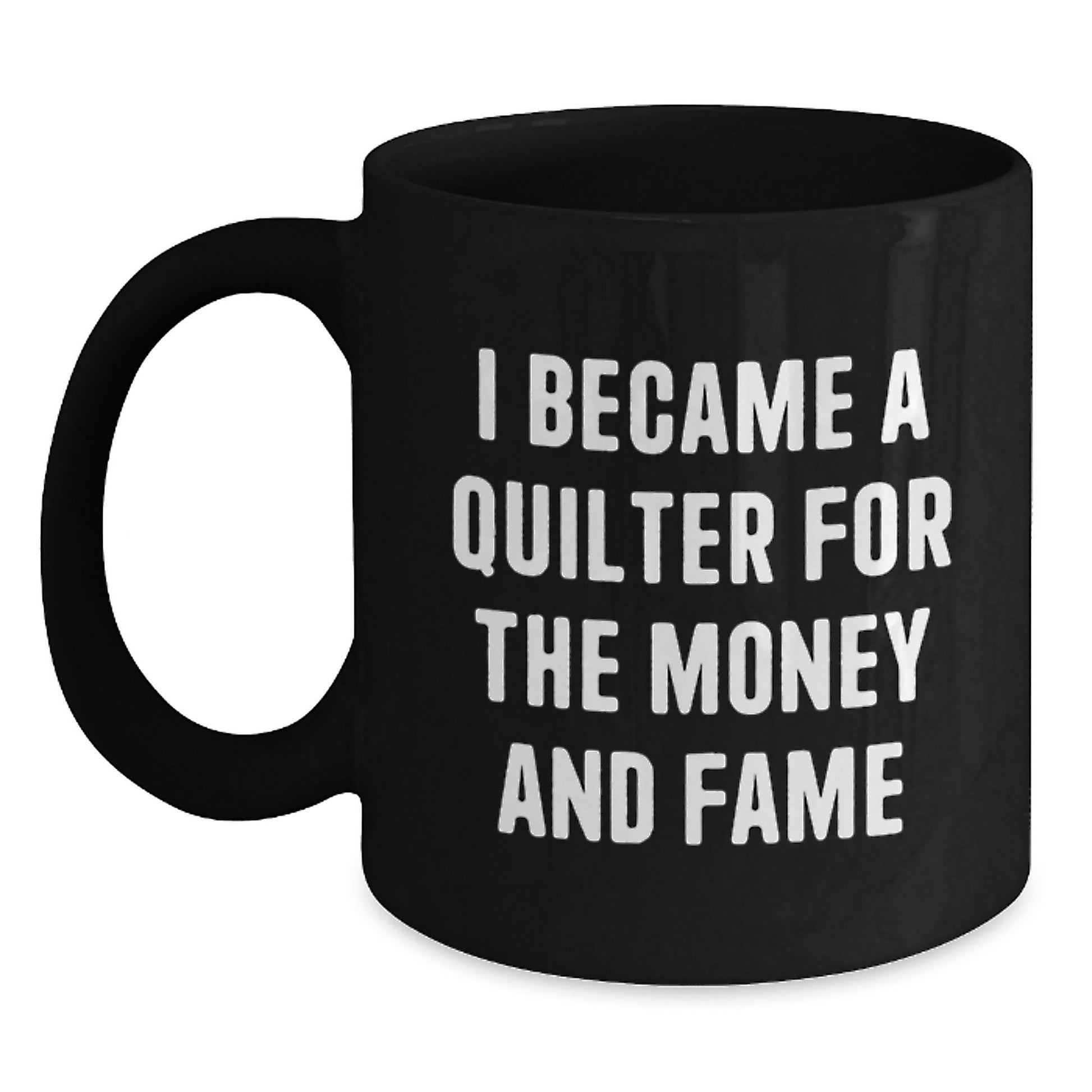 Quilter Gifts for Friends and Family, Funny Black Coffee Mug, I Became A Quilter For The Money And Fame, Birthday Unique Gifts from Friends, Gifts for Quilter - The Buy Boom