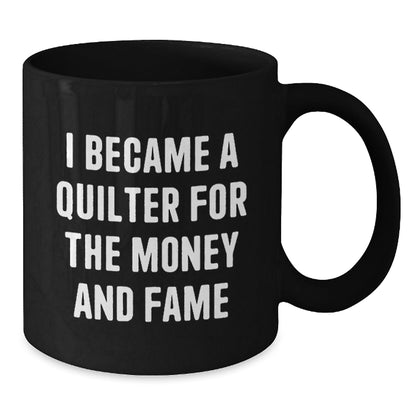 Quilter Gifts for Friends and Family, Funny Black Coffee Mug, I Became A Quilter For The Money And Fame, Birthday Unique Gifts from Friends, Gifts for Quilter - The Buy Boom