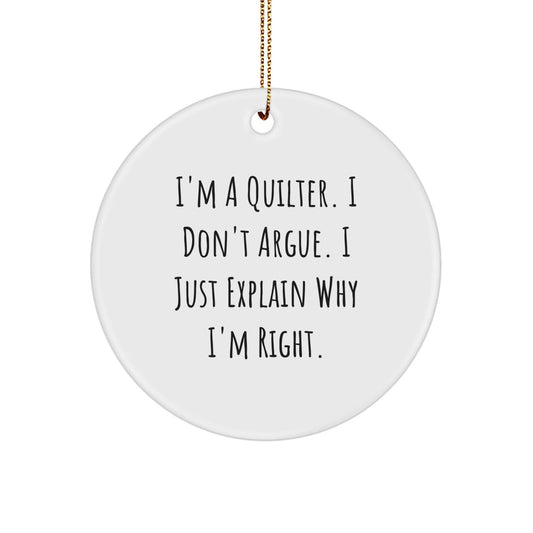 Quilter Gifts from Friends and Family, I'm A Quilter. I Don't Argue. I Just Explain Why I'm Right. Christmas Circle Ornament - The Buy Boom