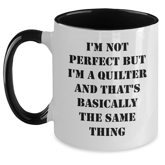 Quilter Gifts from Friends and Family - I'm Not Perfect But I'm A Quilter And That's Basically The Same Thing, Funny Two Tone Coffee Mug for Men and Women on Father's Day - The Buy Boom