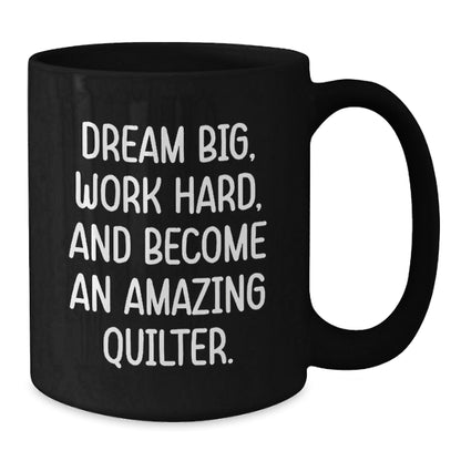 Quilter Gifts from Friends and Family, Inspirational Black Coffee Mug for Christmas Unique Presents, 'Dream Big, Work Hard, And Become An Amazing Quilter.' Quote - The Buy Boom