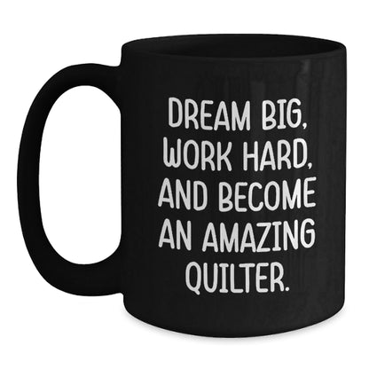 Quilter Gifts from Friends and Family, Inspirational Black Coffee Mug for Christmas Unique Presents, 'Dream Big, Work Hard, And Become An Amazing Quilter.' Quote - The Buy Boom