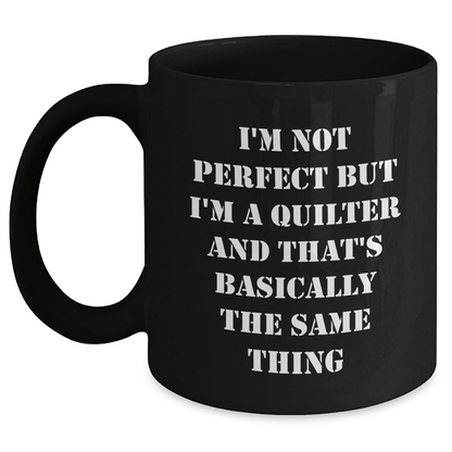 Quilter Gifts from Friends to Men, 'I'm Not Perfect But I'm A Quilter And That's Basically The Same Thing', Black Coffee Mugs, Father's Day Unique - The Buy Boom