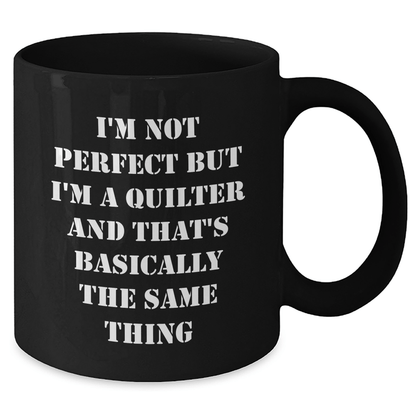 Quilter Gifts from Friends to Men, 'I'm Not Perfect But I'm A Quilter And That's Basically The Same Thing', Black Coffee Mugs, Father's Day Unique - The Buy Boom