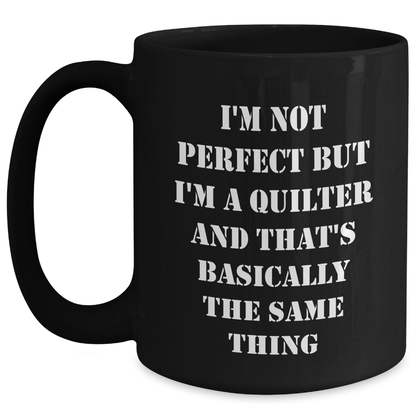 Quilter Gifts from Friends to Men, 'I'm Not Perfect But I'm A Quilter And That's Basically The Same Thing', Black Coffee Mugs, Father's Day Unique - The Buy Boom