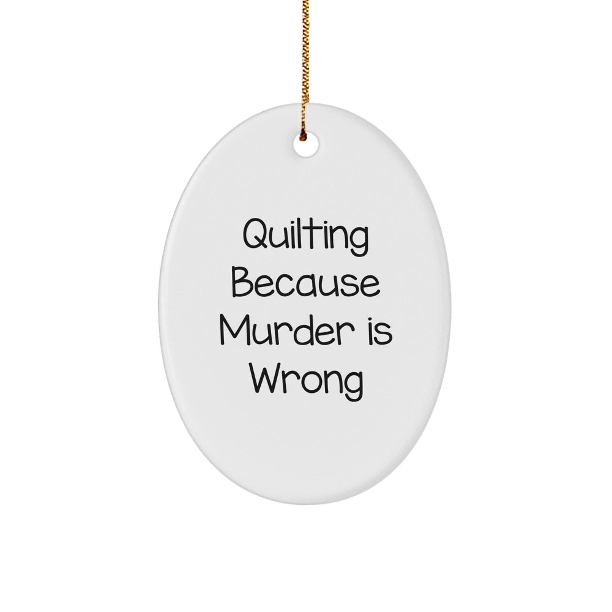 Quilting Gifts from Friends, Quilting Oval Ornament, Quilting Because Murder Is Wrong, Christmas Unique Gifts - The Buy Boom