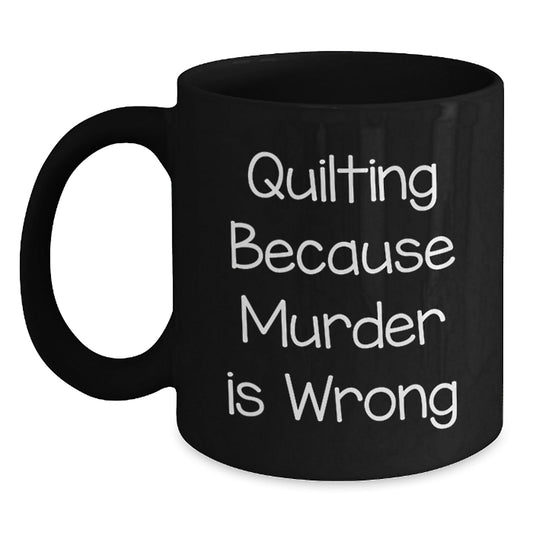 Quilting Humor Graduation Gifts from Women to Friends - Black Coffee Mug with Quilting Because Murder Is Wrong Quote - The Buy Boom