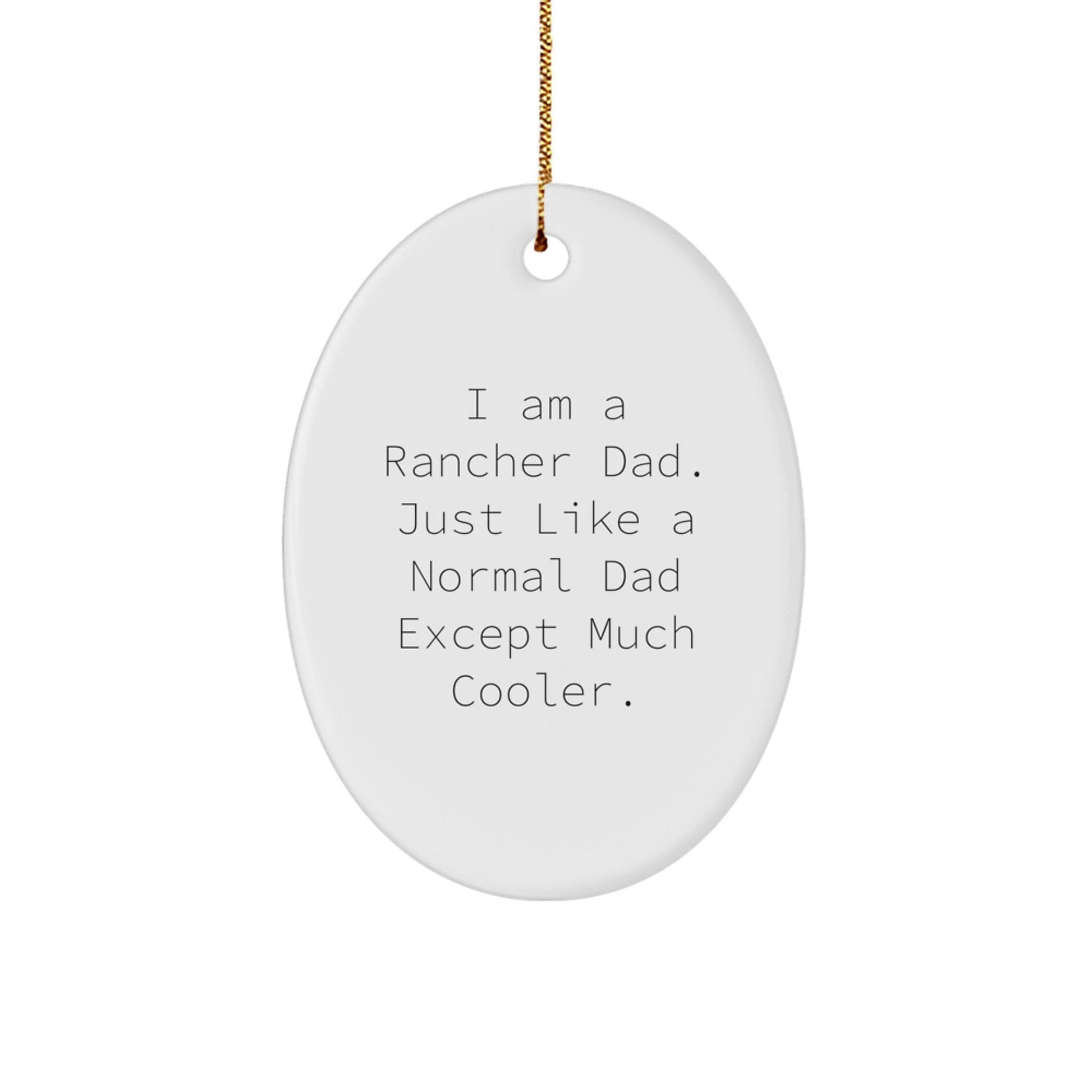 Rancher Dad Gifts - Funny Oval Ornament, I Am A Rancher Dad, Exceptional Unique Gifts from Dad to Rancher, Christmas Memorable Presents for Men, Friends, Family - The Buy Boom