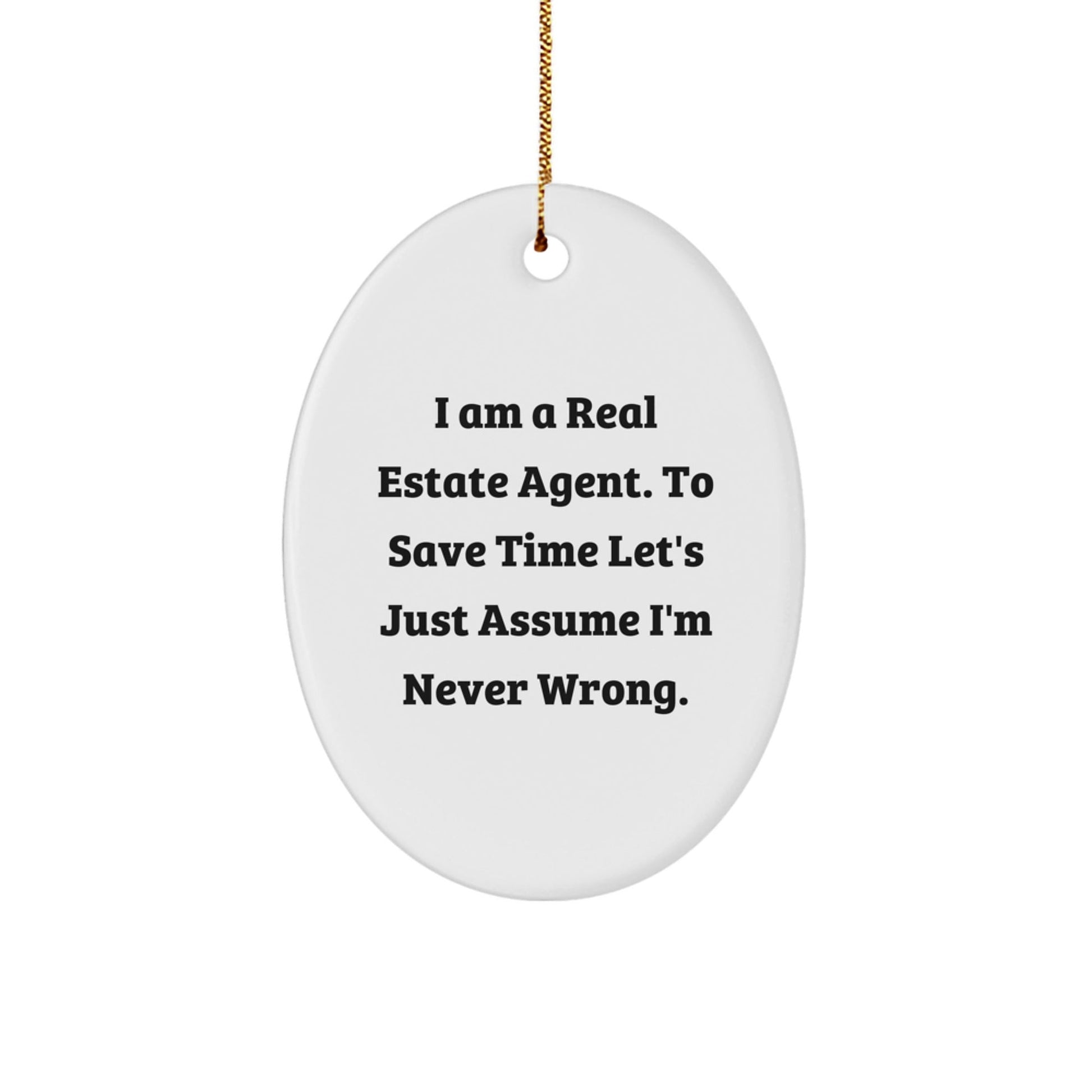 Real Estate Agent Gifts, Funny Oval Ornament, I Am A Real Estate Agent. To Save Time Let's Just Assume I'm Never Right. Gifts from Friends for Christmas - The Buy Boom