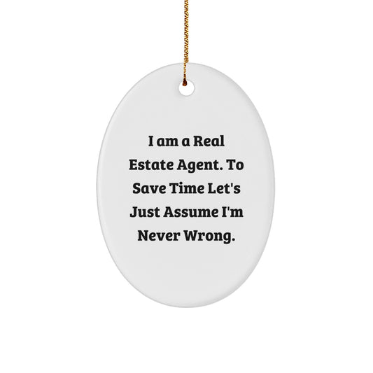 Real Estate Agent Gifts, Funny Oval Ornament, I Am A Real Estate Agent. To Save Time Let's Just Assume I'm Never Right. Gifts from Friends for Christmas - The Buy Boom