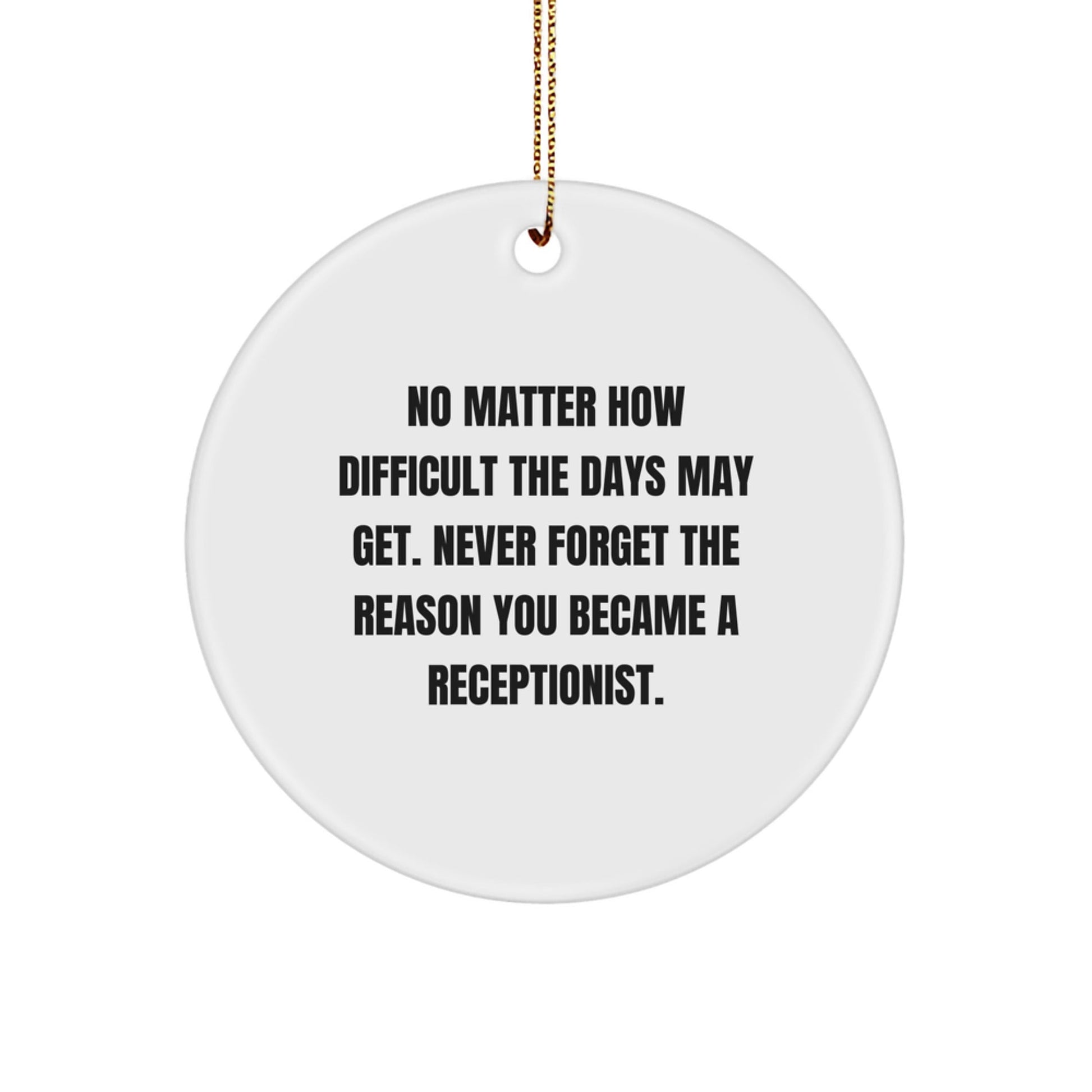 Receptionist Gifts, Inspirational Christmas Circle Ornament, Funny Motivational Quote - No Matter How Difficult The Days May Get. Never Forget The Reason You Became A Receptionist. - The Buy Boom