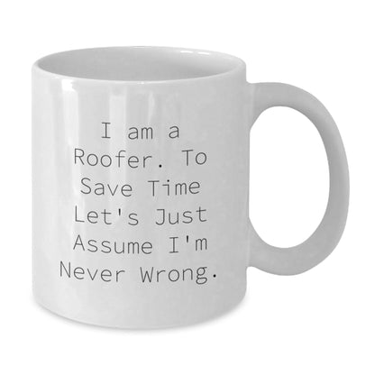 Roofer Humor Gifts from Friends for Birthday Unique Mugs I Am A Roofer To Save Time Let's Just Assume I'm Never Wrong. - The Buy Boom
