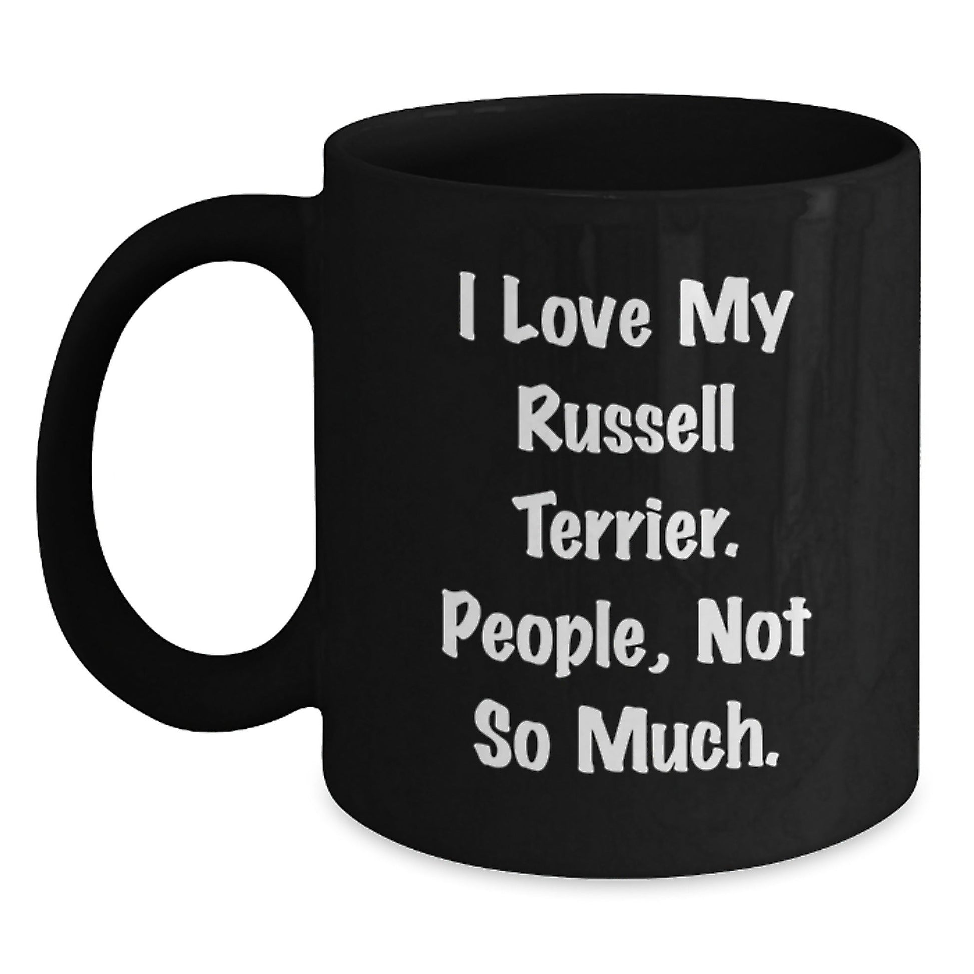 Russell Terrier Dog Lovers Gifts from Friends, Funny Black Coffee Mug for Birthday, I Love My Russell Terrier. People, Not So Much. - The Buy Boom