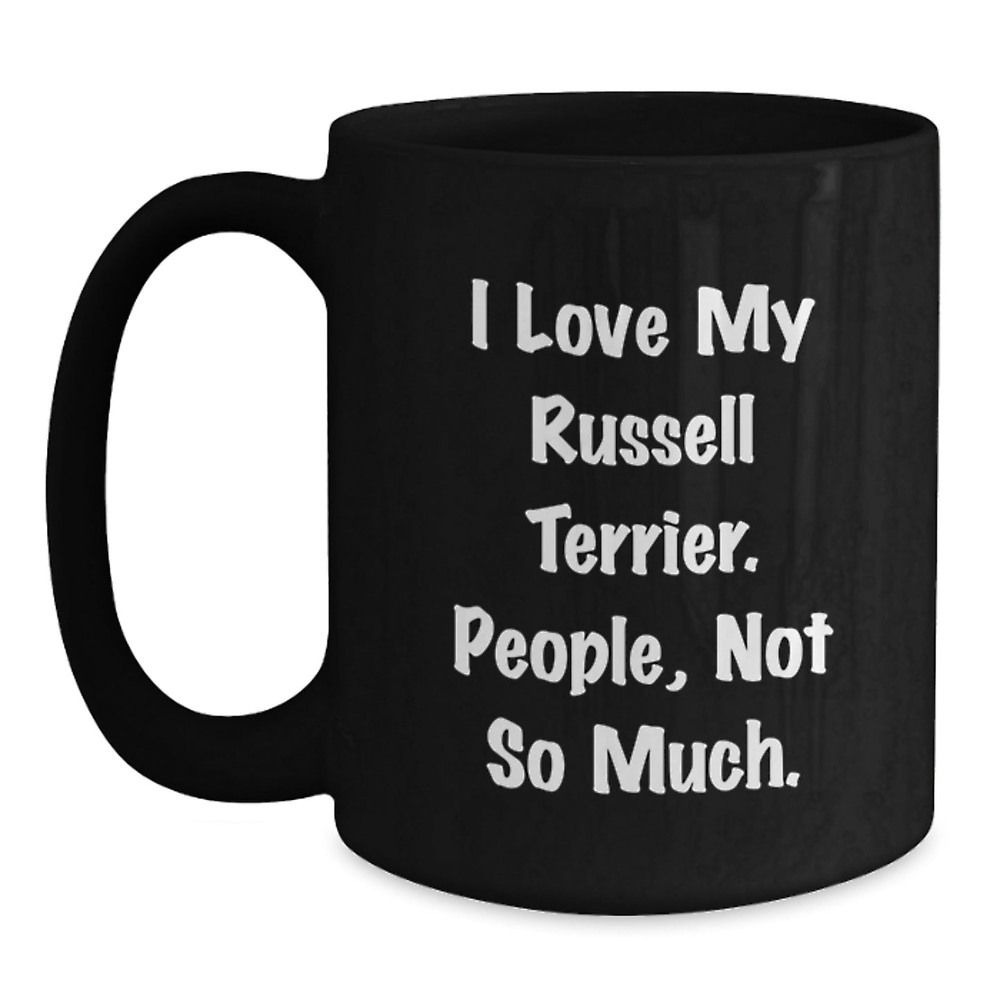 Russell Terrier Dog Lovers Gifts from Friends, Funny Black Coffee Mug for Birthday, I Love My Russell Terrier. People, Not So Much. - The Buy Boom