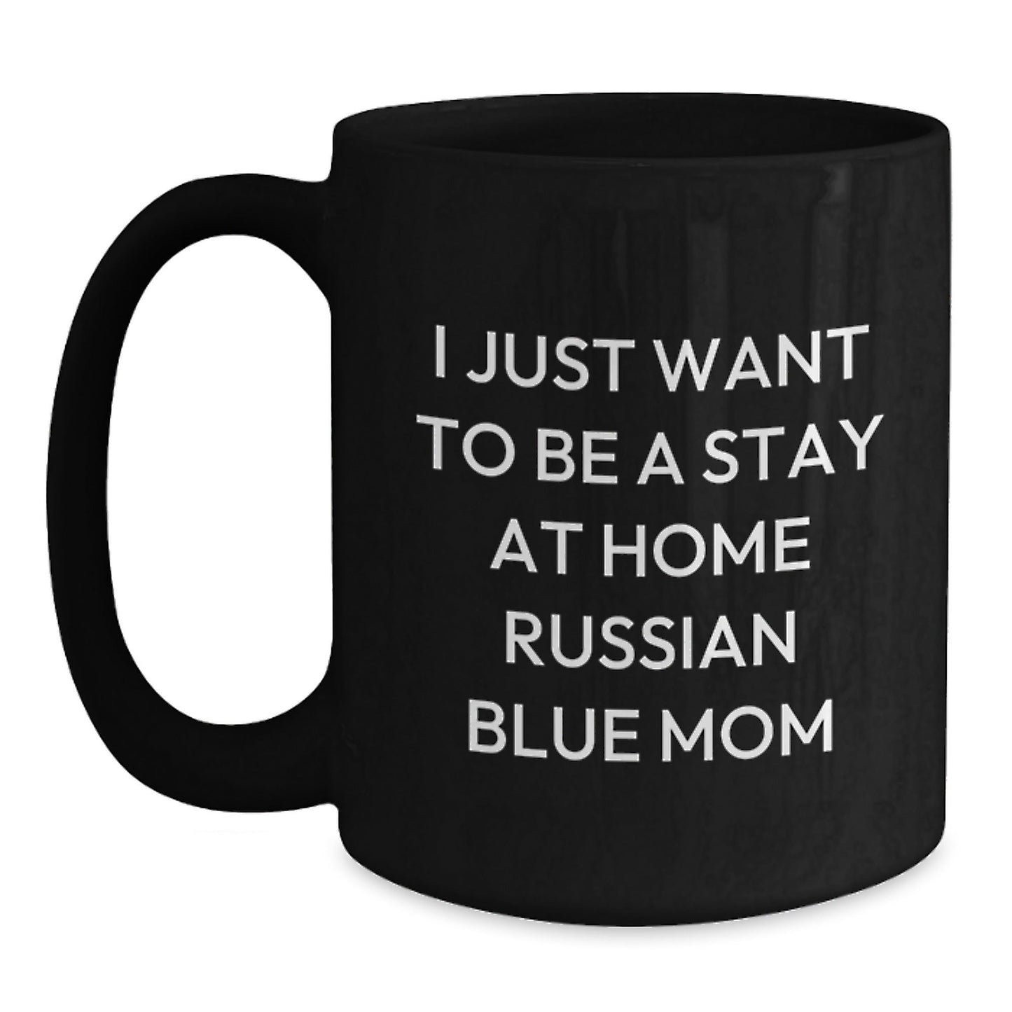 Russian Blue Cat Mom Funny Gifts from Friends for Russian Blue Cat Birthday Unique Mugs, Black Coffee Mug with I Just Want To Be A Stay At Home Russian Blue Mom Quote - The Buy Boom