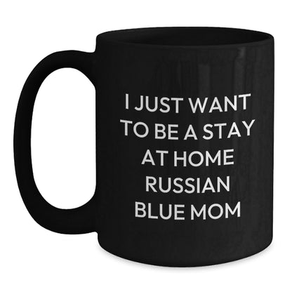 Russian Blue Cat Mom Funny Gifts from Friends for Russian Blue Cat Birthday Unique Mugs, Black Coffee Mug with I Just Want To Be A Stay At Home Russian Blue Mom Quote - The Buy Boom
