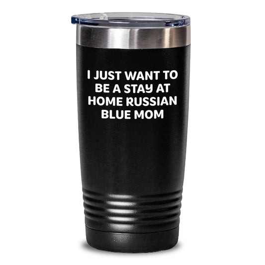 Russian Blue Cat Mom's Funny Gift, 'I Just Want To Be A Stay At Home Russian Blue Mom', 20oz or 30oz Vacuum Insulated Tumbler, Gifts from Family, Friends, or Coworkers for Birthday - The Buy Boom