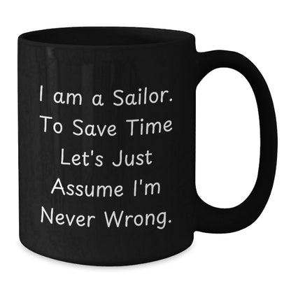 Sailor Humor Gifts from Friends for Birthday Unique Sailor Black Coffee Mugs, 'I Am A Sailor. To Save Time Let's Just Assume I'm Never Wrong.', Funny Birthday Unique Gifts - The Buy Boom