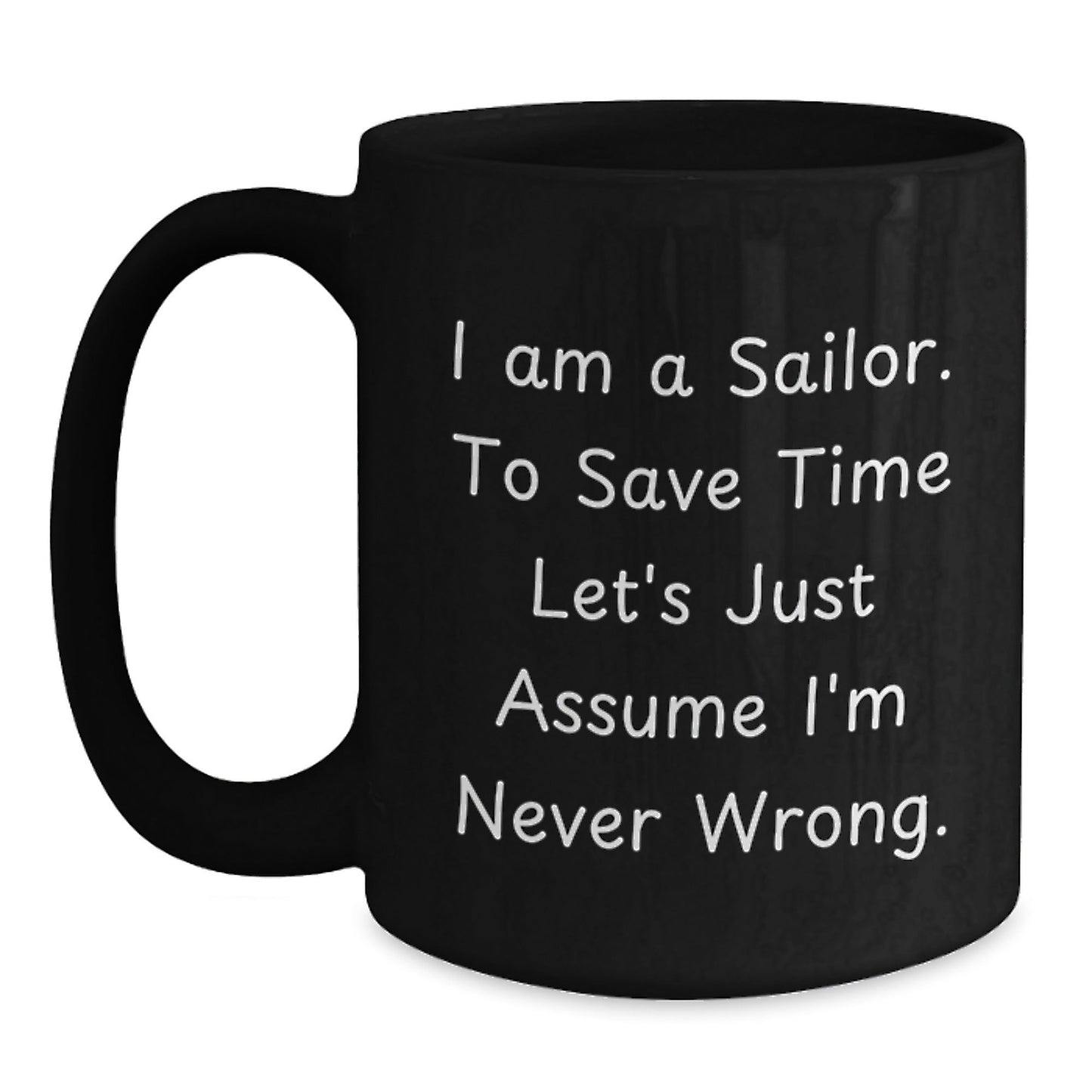 Sailor Humor Gifts from Friends for Birthday Unique Sailor Black Coffee Mugs, 'I Am A Sailor. To Save Time Let's Just Assume I'm Never Wrong.', Funny Birthday Unique Gifts - The Buy Boom