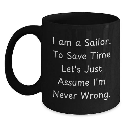 Sailor Humor Gifts from Friends for Birthday Unique Sailor Black Coffee Mugs, 'I Am A Sailor. To Save Time Let's Just Assume I'm Never Wrong.', Funny Birthday Unique Gifts - The Buy Boom