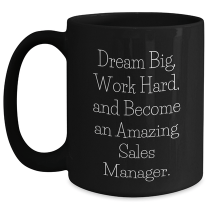 Sales Manager Gifts from Friends - Black Coffee Mug with 'Dream Big, Work Hard, And Become An Amazing Sales Manager.' Quote for Men or Women - Unique Graduation Gift - The Buy Boom