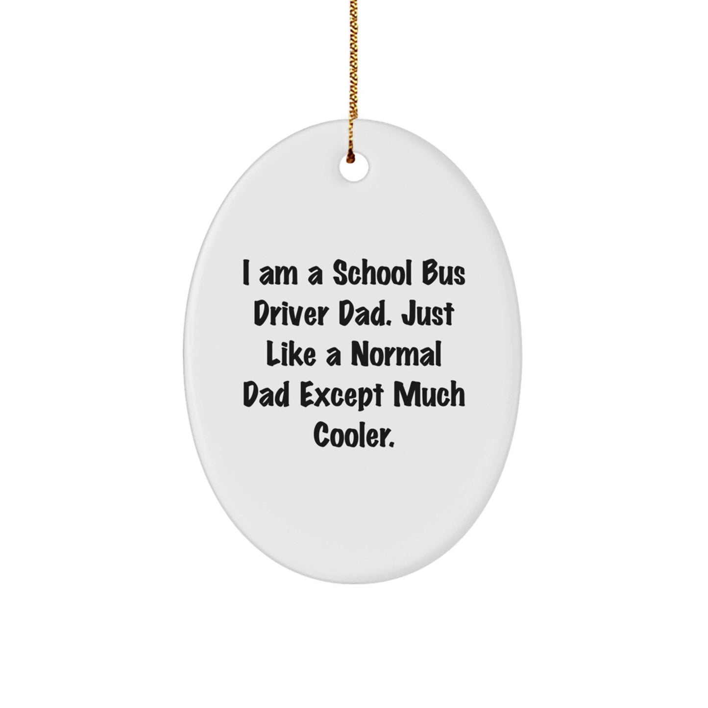 School Bus Driver Dad Gifts, I Am A School Bus Driver Dad Just Like A Normal Dad Except Much Cooler, Oval Ornament, Christmas Unique Gifts from Men to School Bus Driver - The Buy Boom